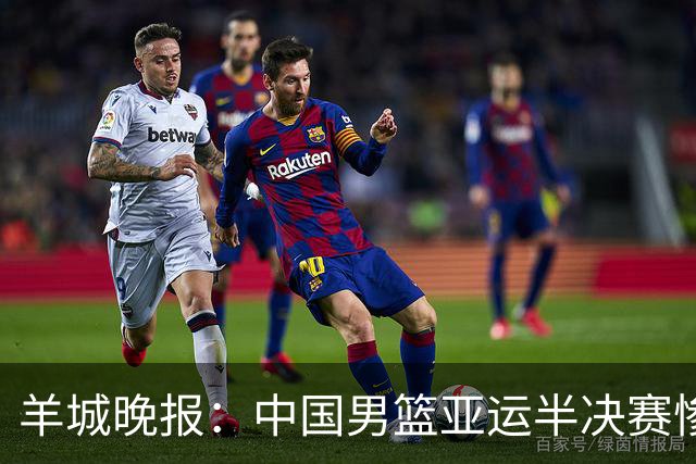 羊城晚报：中国男篮亚运半决赛惨败日本男篮 这个夏天只剩铜牌战